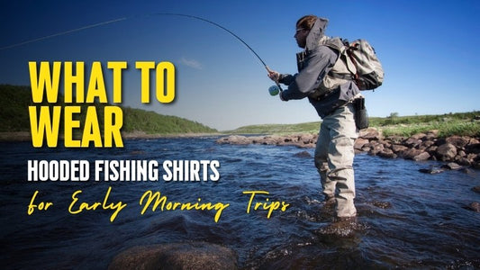What to Wear: Hooded Fishing Shirts for Early Morning Trips