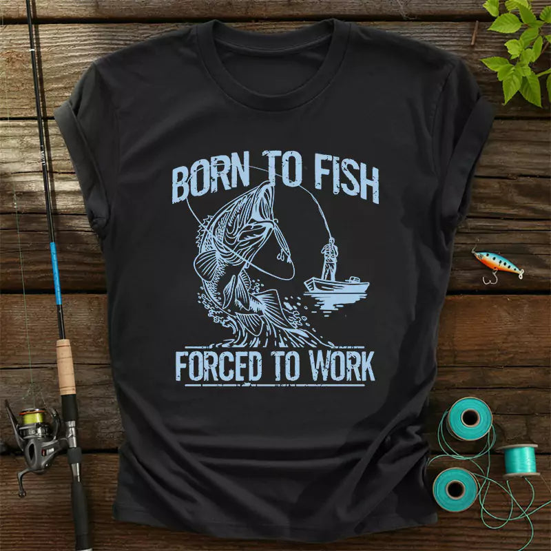 Born To Fish Forced To Work T Shirt