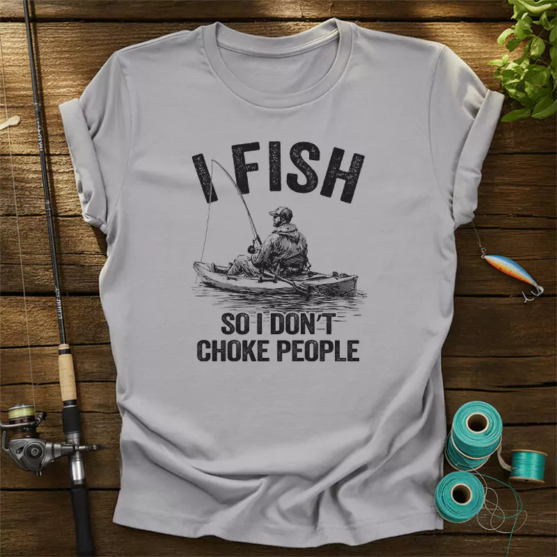 I Fish So I Do Not Choke People T-Shirt