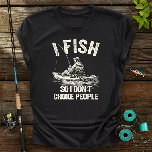 I Fish So I Do Not Choke People T-Shirt