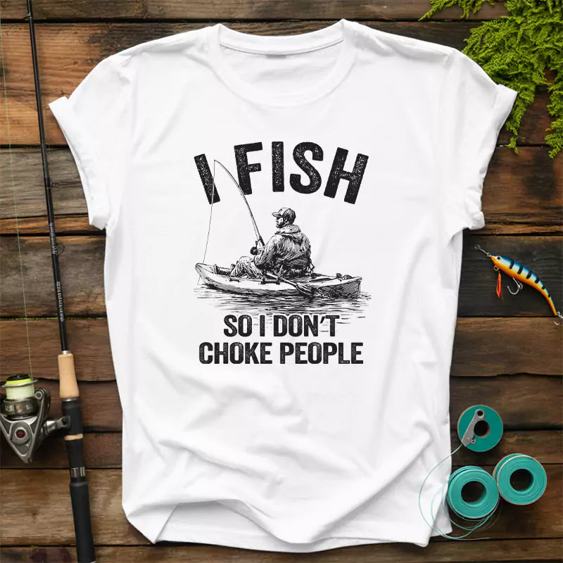 I Fish So I Do Not Choke People T-Shirt