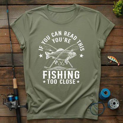 If You Can Read This Youre Fishing Too Close T-Shirt