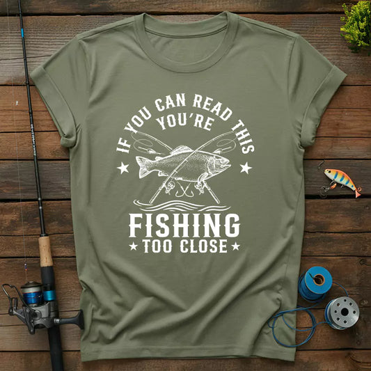 If You Can Read This Youre Fishing Too Close T-Shirt