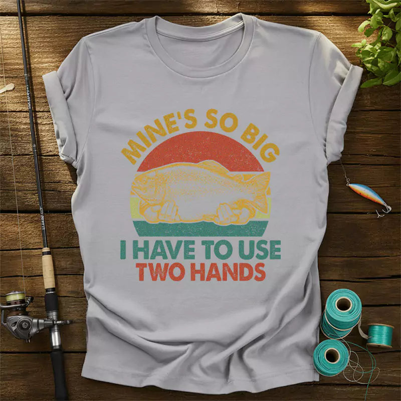 Mines So Big I Have To Use Two Hands T-Shirt