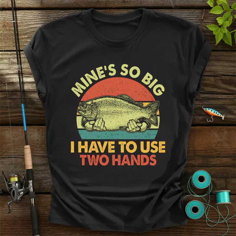 Mines So Big I Have To Use Two Hands T-Shirt