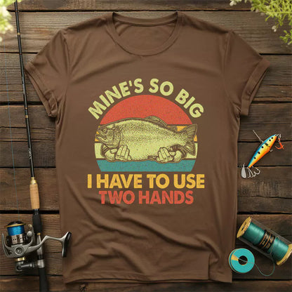 Mines So Big I Have To Use Two Hands T-Shirt