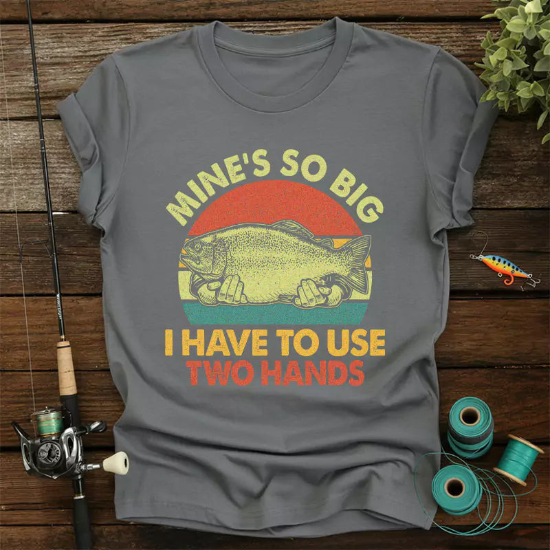 Mines So Big I Have To Use Two Hands T-Shirt