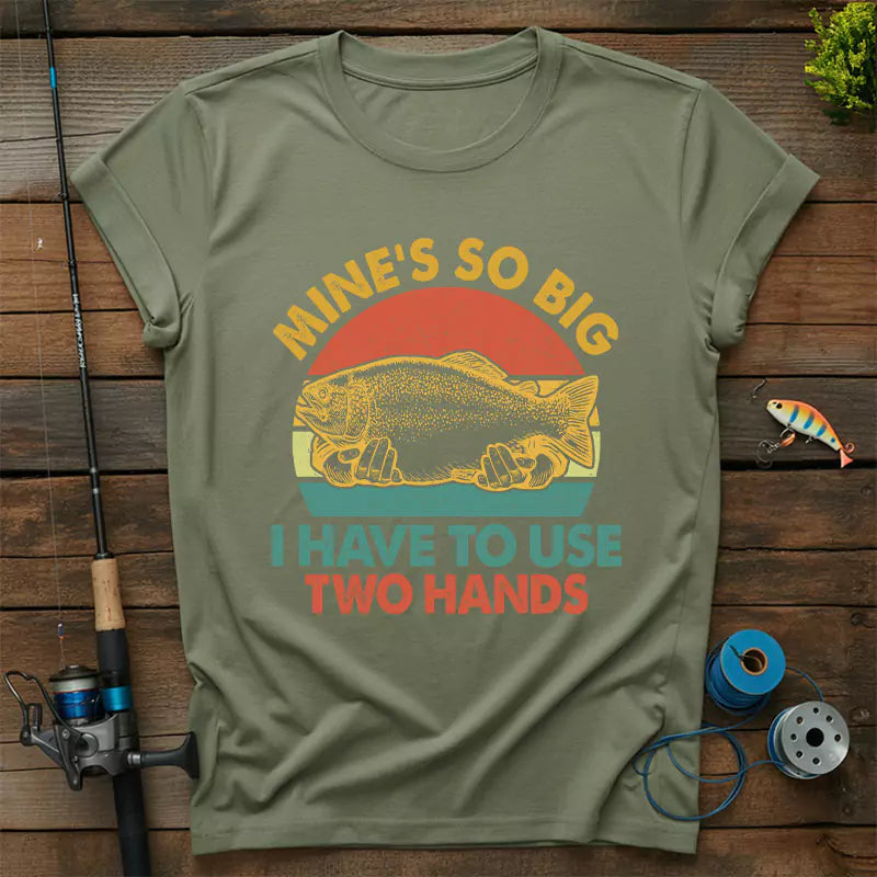 Mines So Big I Have To Use Two Hands T-Shirt