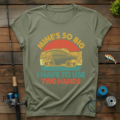 Mines So Big I Have To Use Two Hands T-Shirt