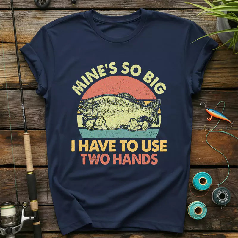 Mines So Big I Have To Use Two Hands T-Shirt