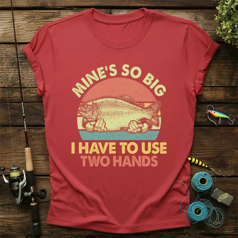 Mines So Big I Have To Use Two Hands T-Shirt